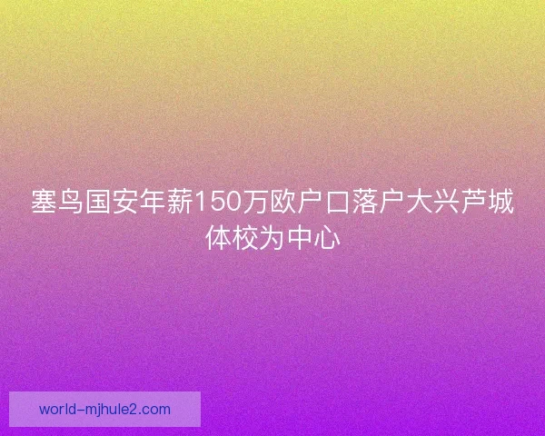塞鸟国安年薪150万欧户口落户大兴芦城体校为中心